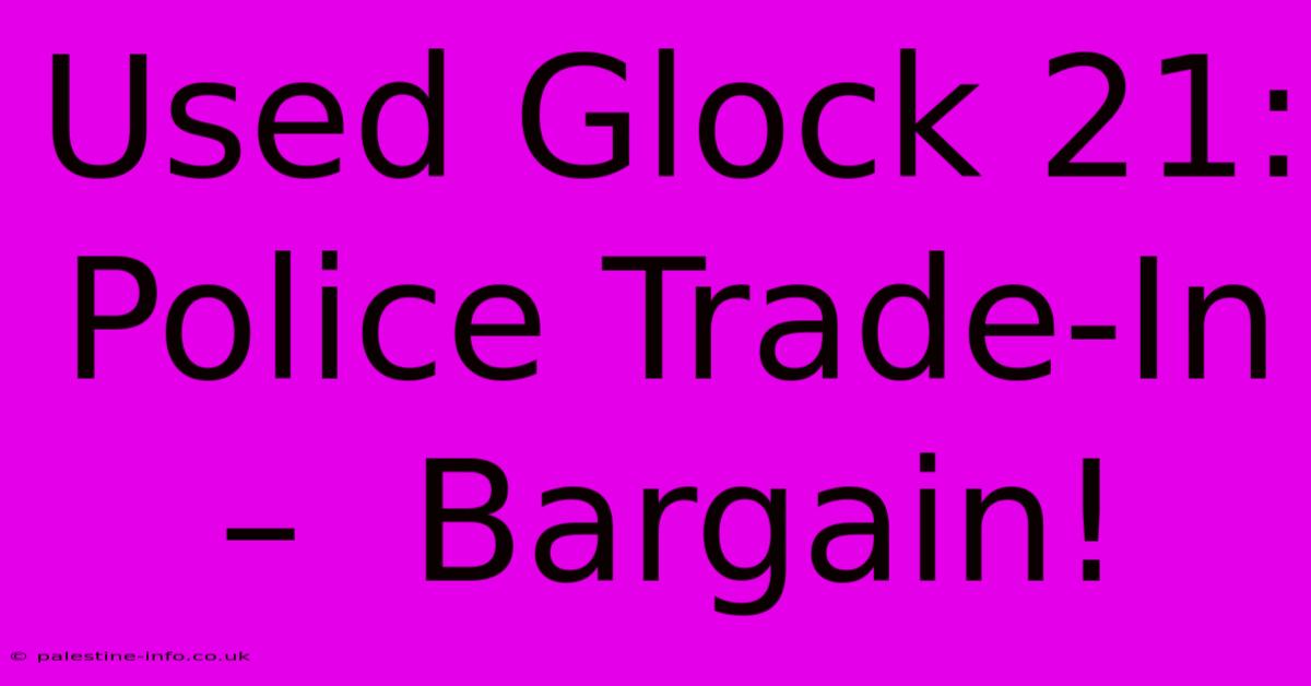 Used Glock 21:  Police Trade-In –  Bargain!