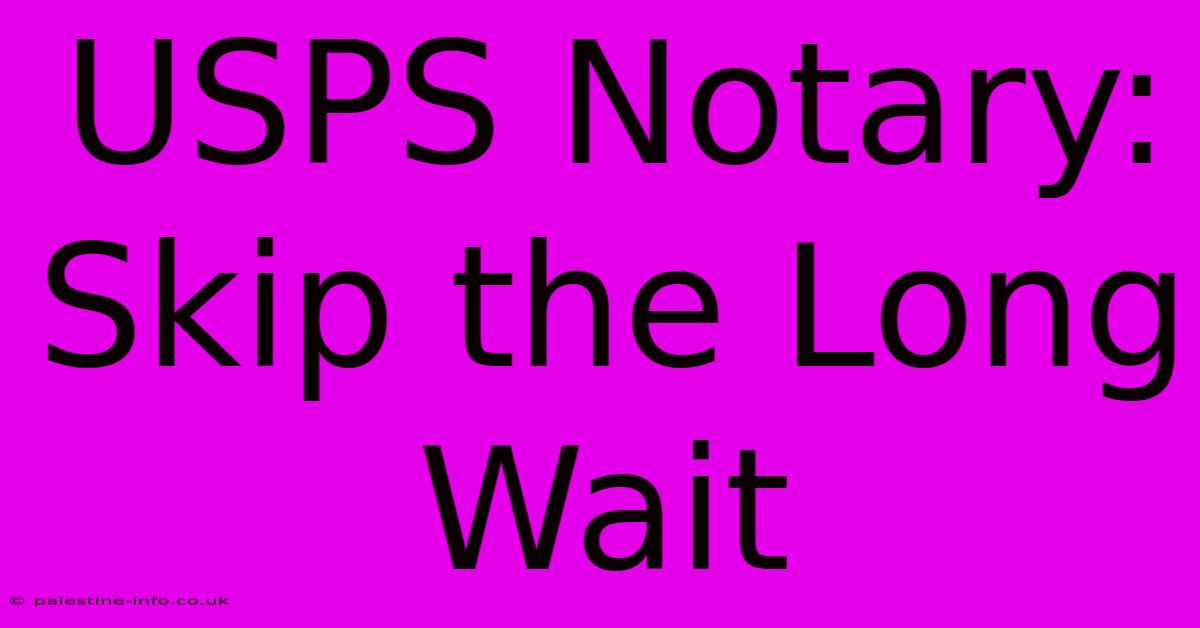 USPS Notary: Skip The Long Wait