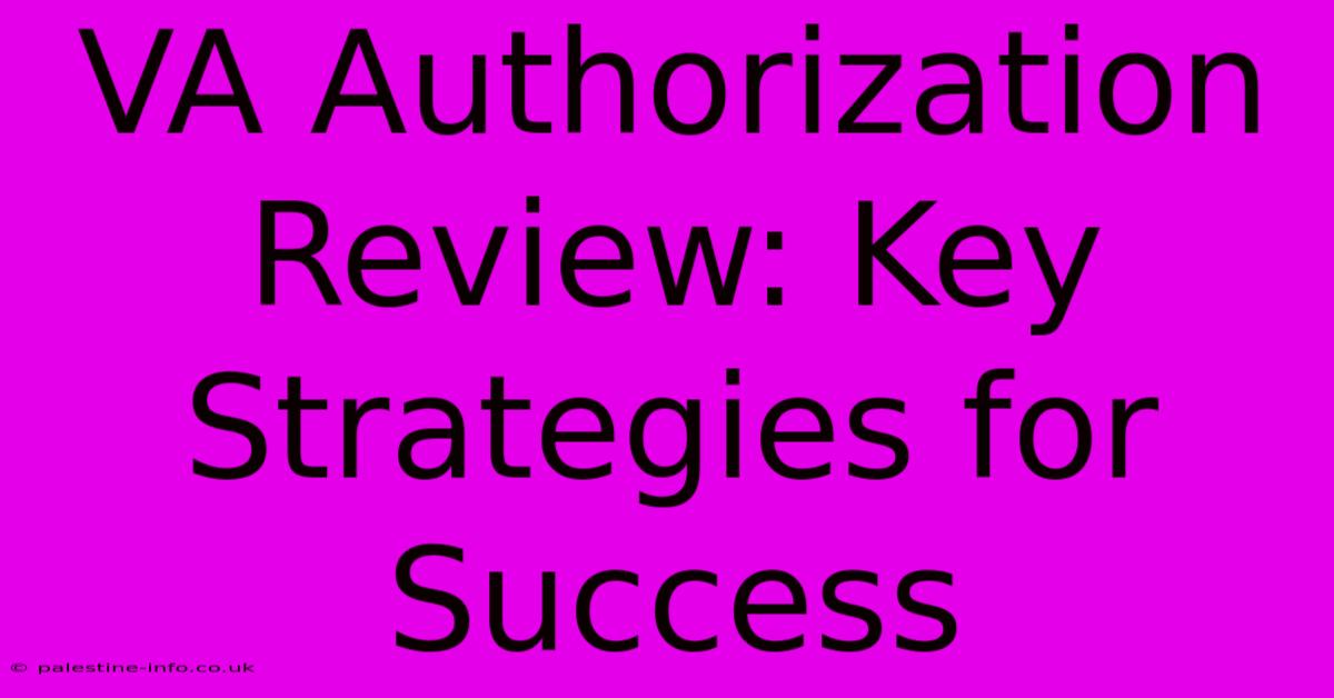 VA Authorization Review: Key Strategies For Success