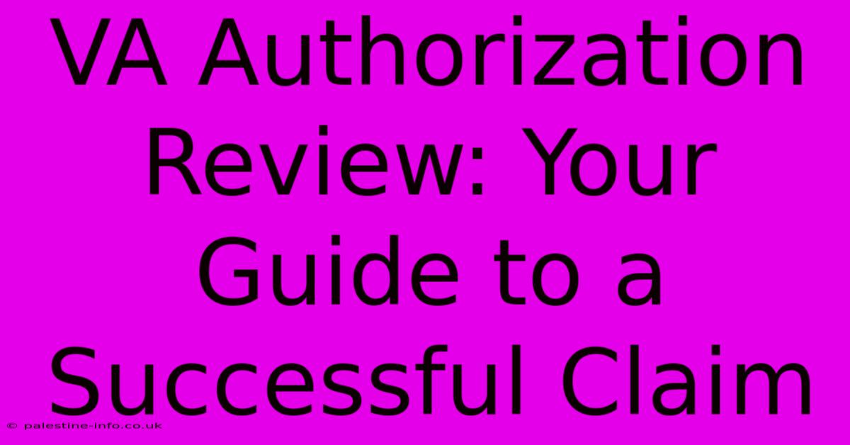 VA Authorization Review: Your Guide To A Successful Claim