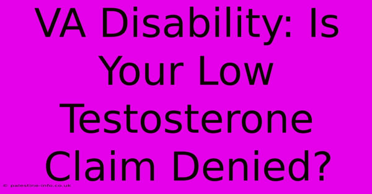 VA Disability: Is Your Low Testosterone Claim Denied?