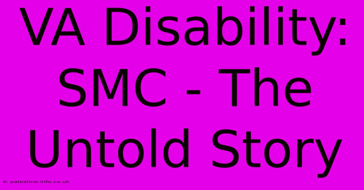 VA Disability: SMC - The Untold Story