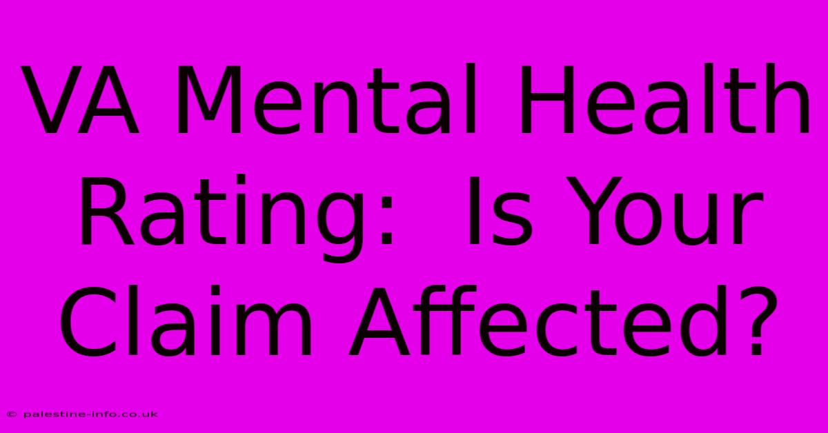 VA Mental Health Rating:  Is Your Claim Affected?