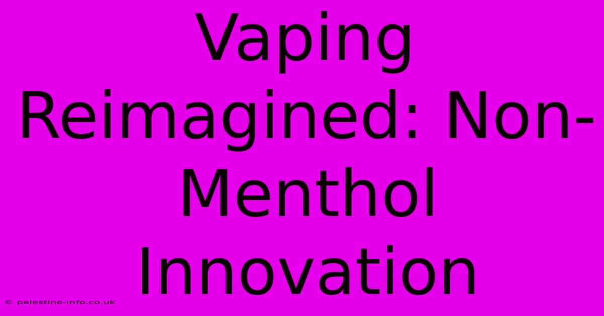 Vaping Reimagined: Non-Menthol Innovation