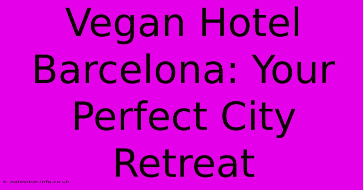 Vegan Hotel Barcelona: Your Perfect City Retreat