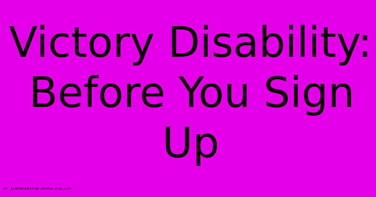 Victory Disability:  Before You Sign Up