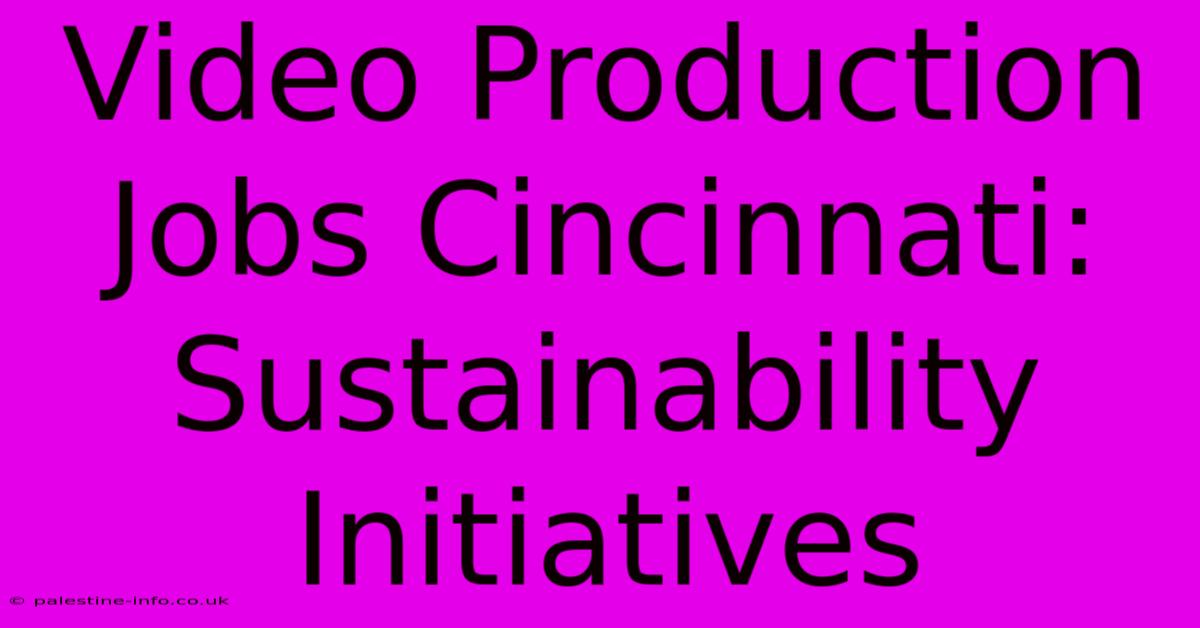 Video Production Jobs Cincinnati: Sustainability Initiatives