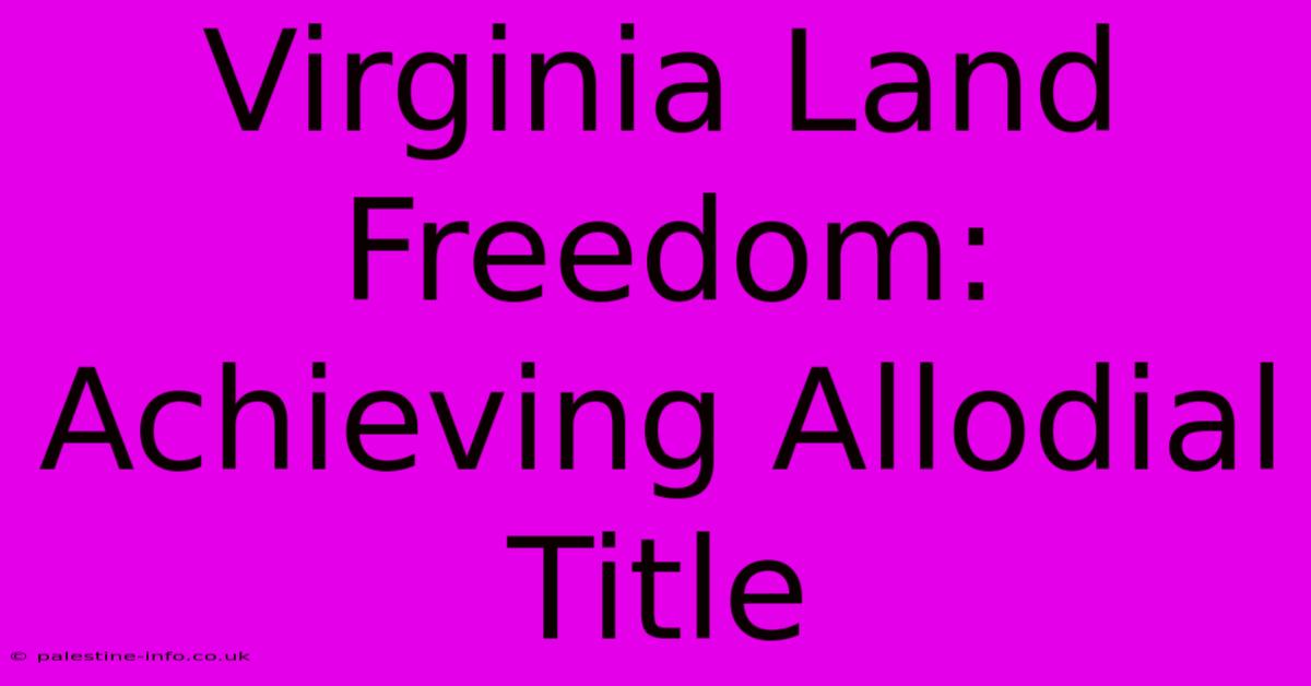 Virginia Land Freedom: Achieving Allodial Title