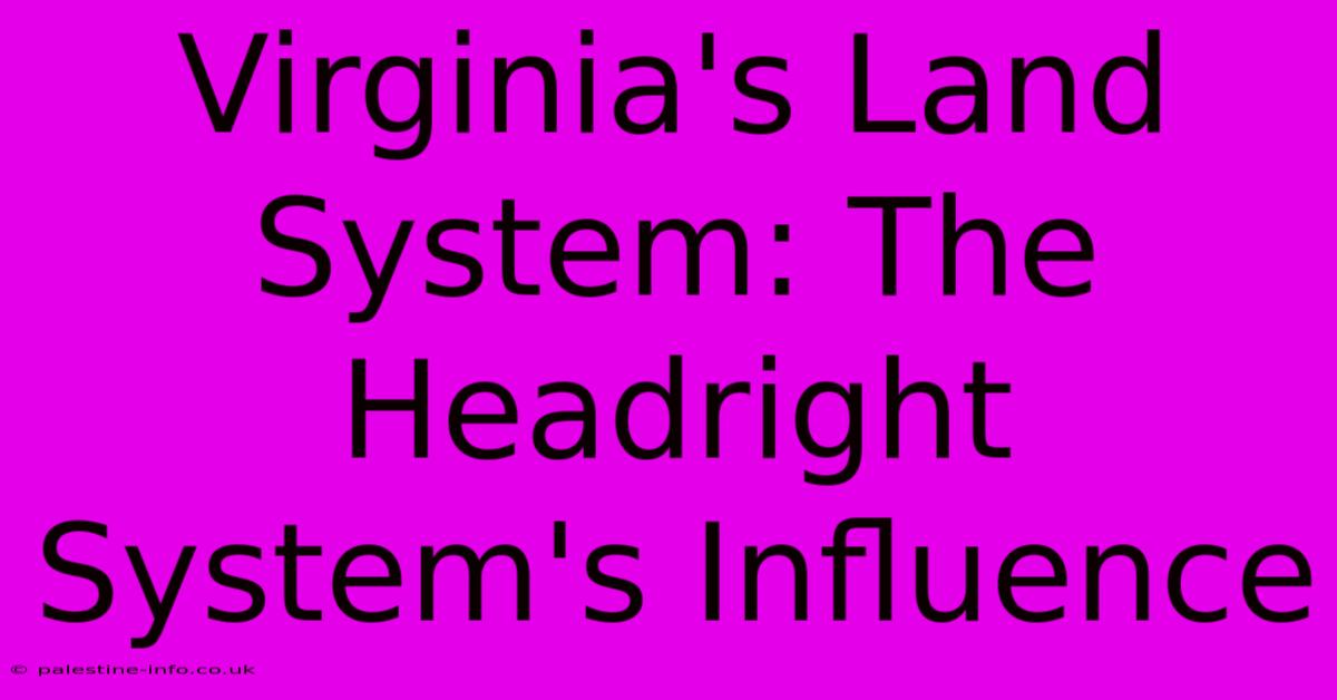 Virginia's Land System: The Headright System's Influence