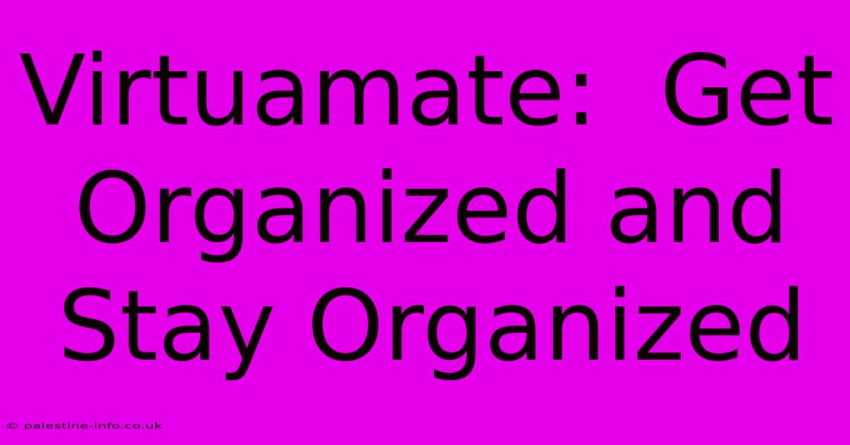 Virtuamate:  Get Organized And Stay Organized