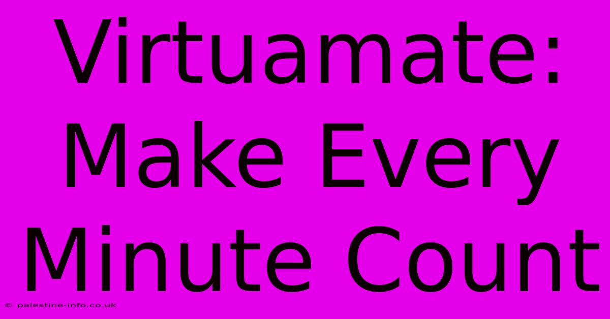 Virtuamate:  Make Every Minute Count