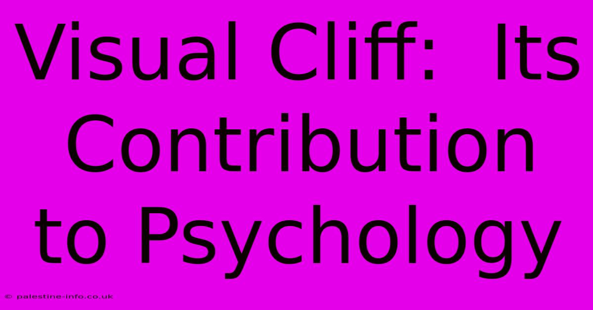 Visual Cliff:  Its Contribution To Psychology