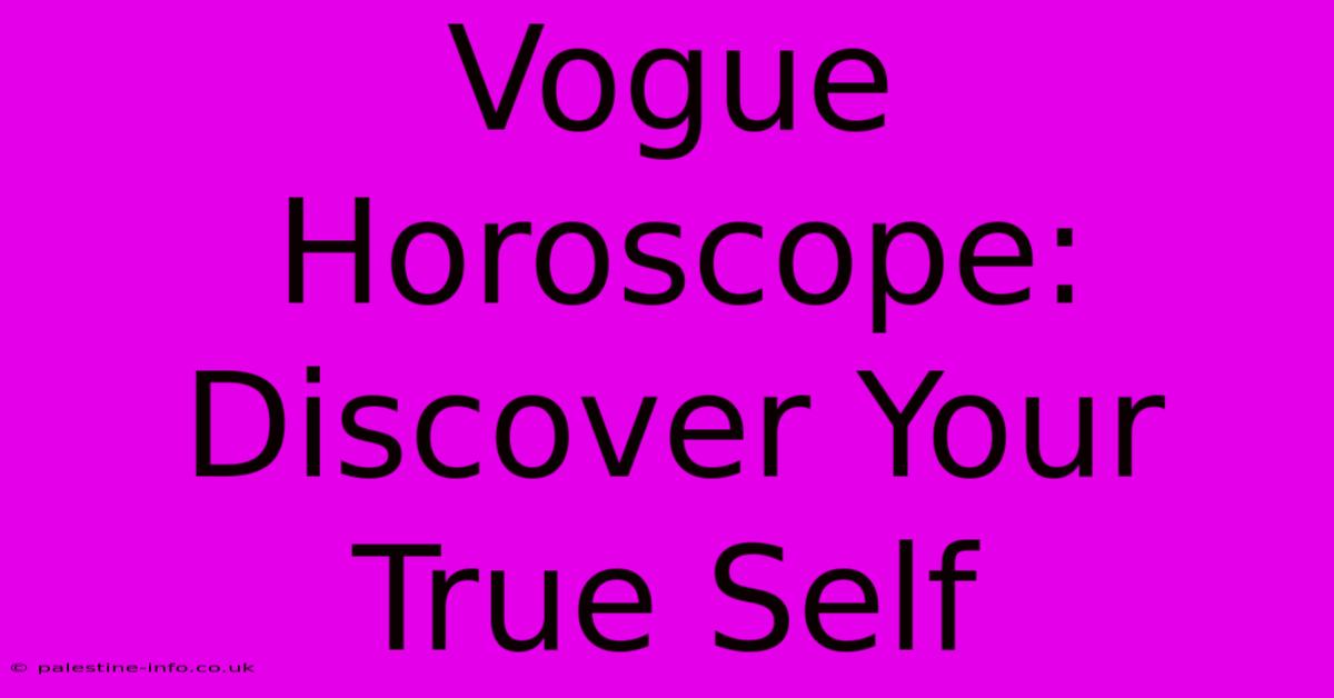 Vogue Horoscope: Discover Your True Self