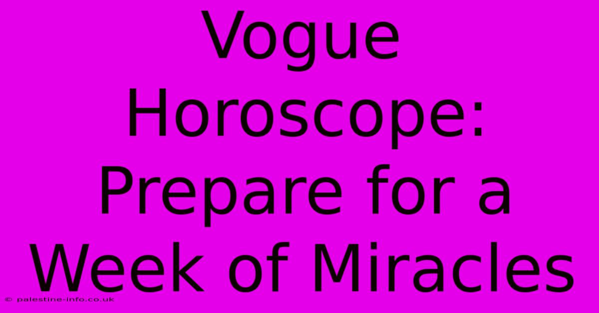 Vogue Horoscope:  Prepare For A Week Of Miracles