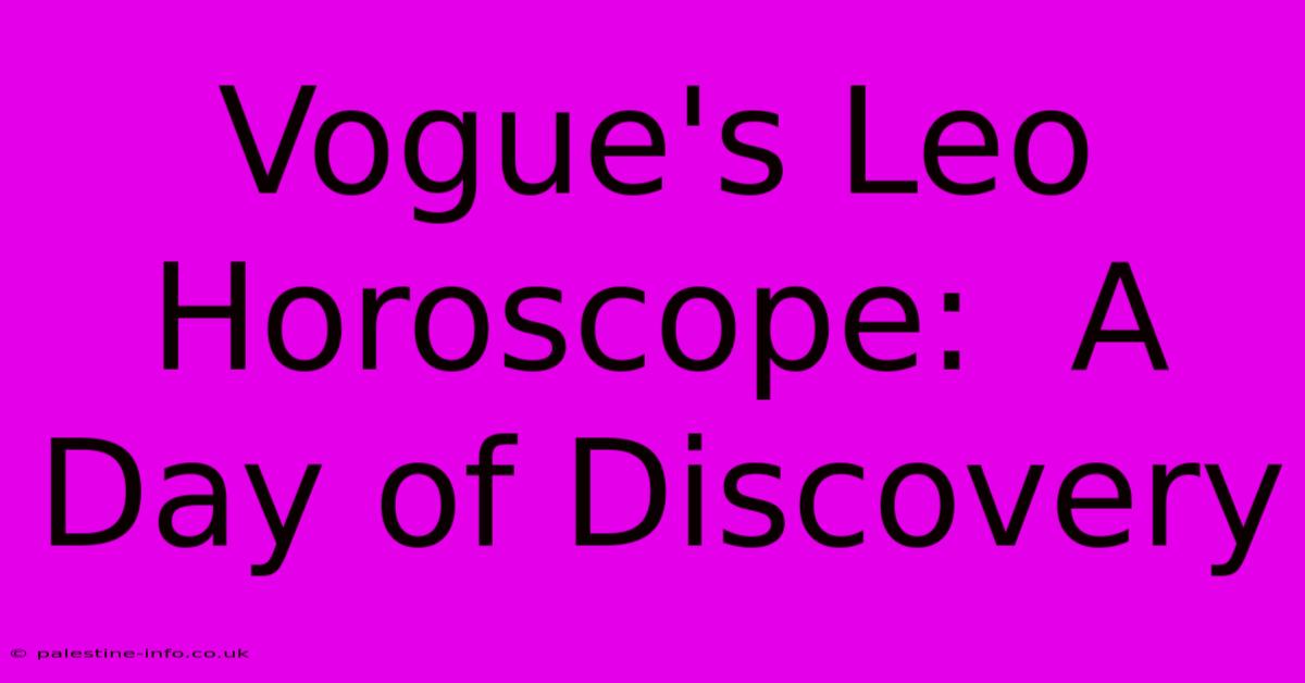 Vogue's Leo Horoscope:  A Day Of Discovery