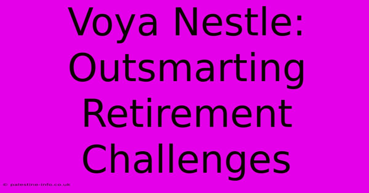 Voya Nestle: Outsmarting Retirement Challenges