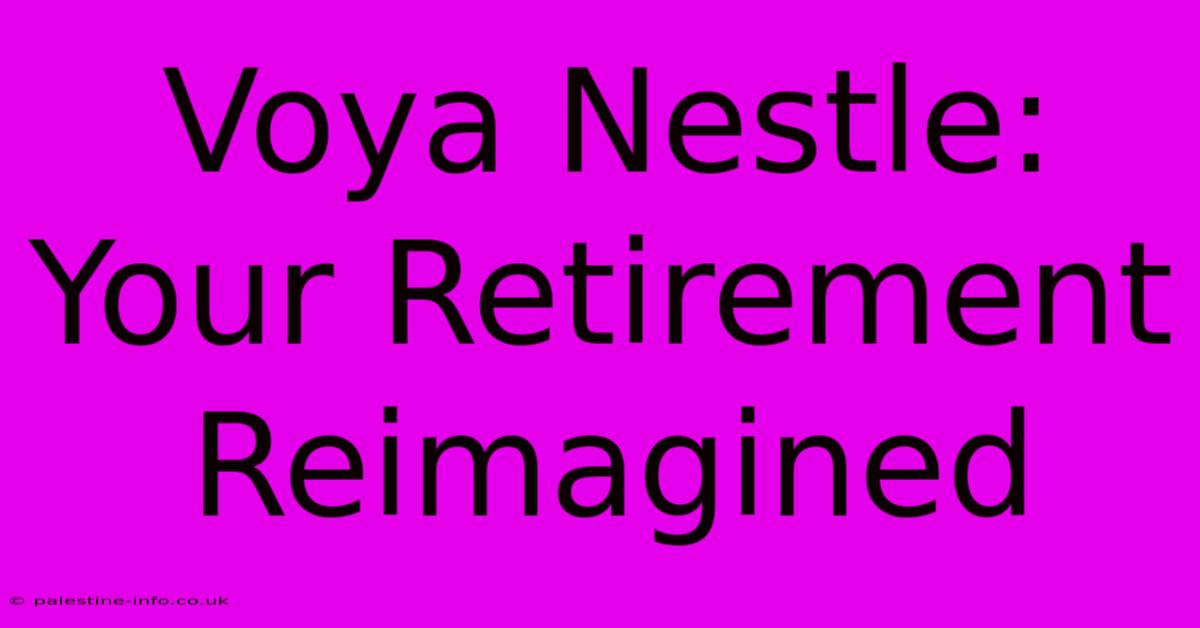 Voya Nestle: Your Retirement Reimagined