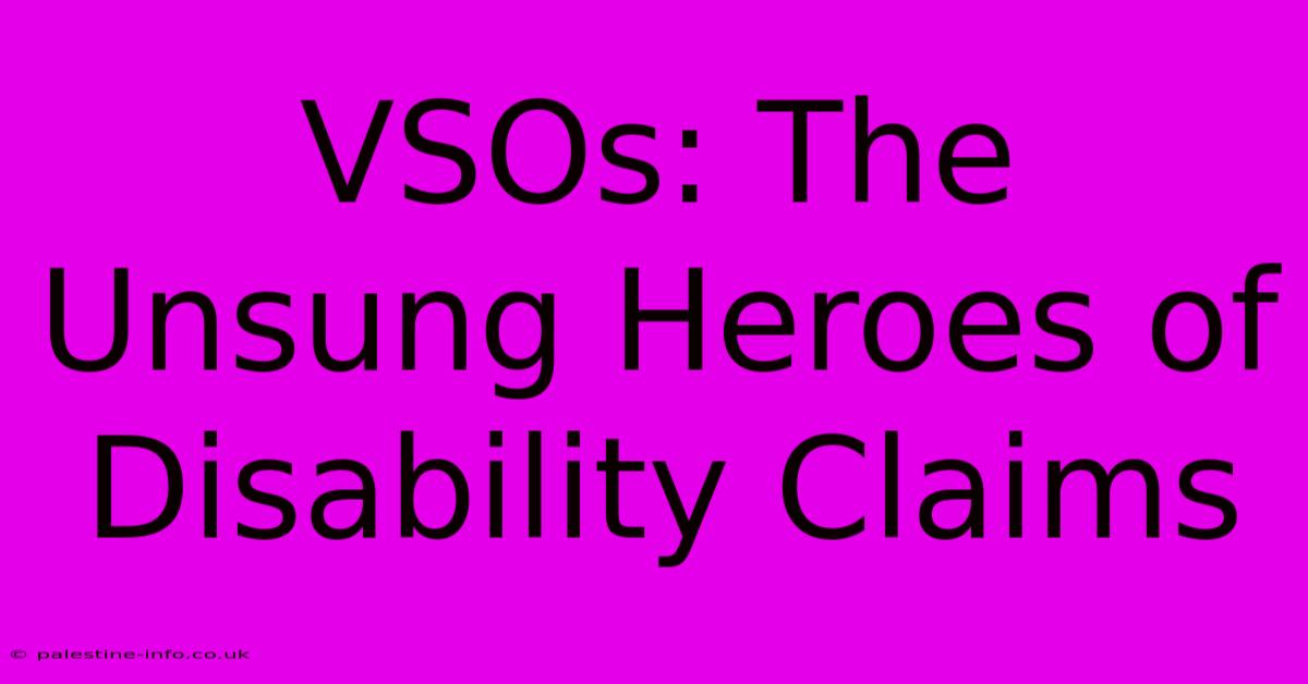 VSOs: The Unsung Heroes Of Disability Claims