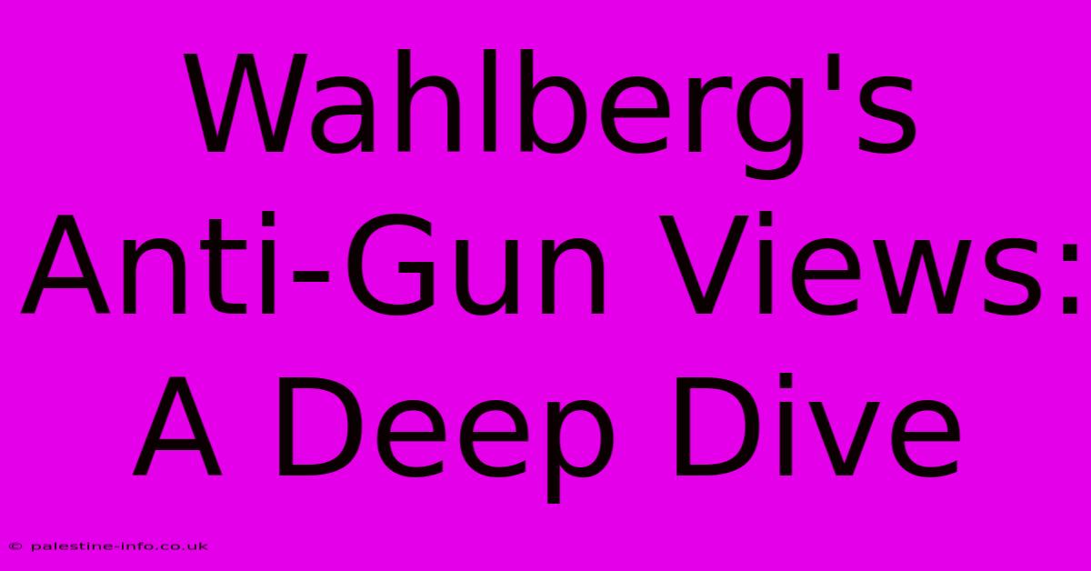 Wahlberg's Anti-Gun Views:  A Deep Dive