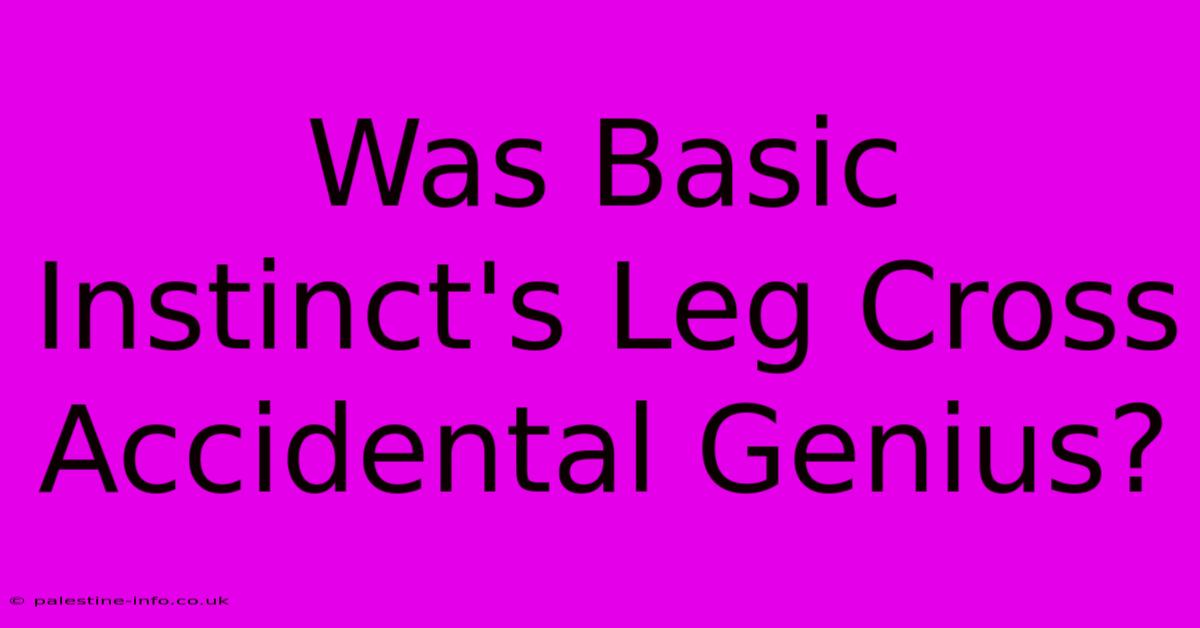 Was Basic Instinct's Leg Cross Accidental Genius?