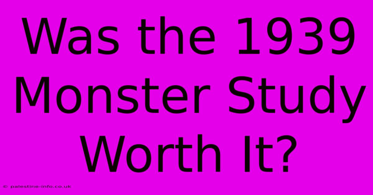 Was The 1939 Monster Study Worth It?