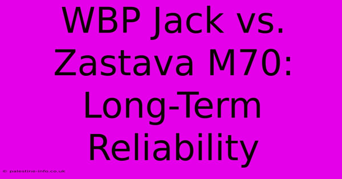 WBP Jack Vs. Zastava M70: Long-Term Reliability