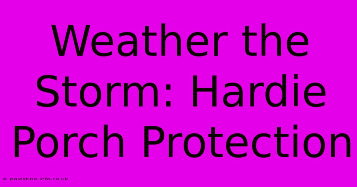 Weather The Storm: Hardie Porch Protection