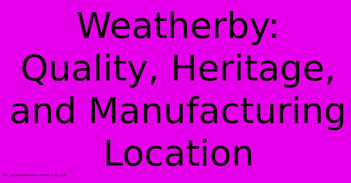 Weatherby: Quality, Heritage, And Manufacturing Location