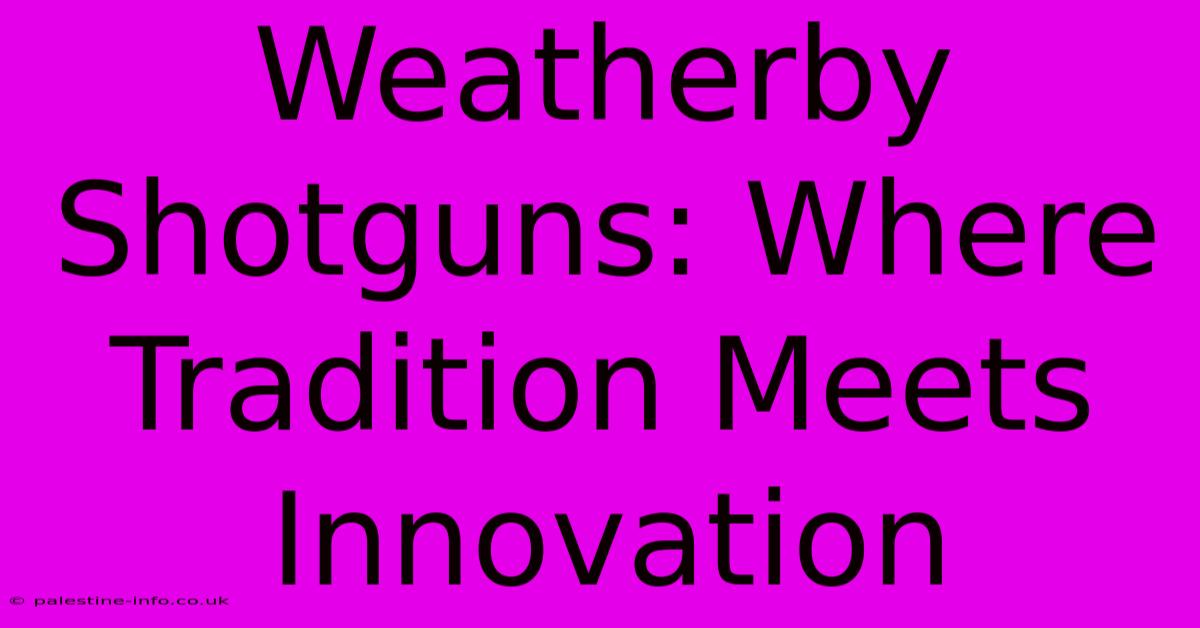 Weatherby Shotguns: Where Tradition Meets Innovation