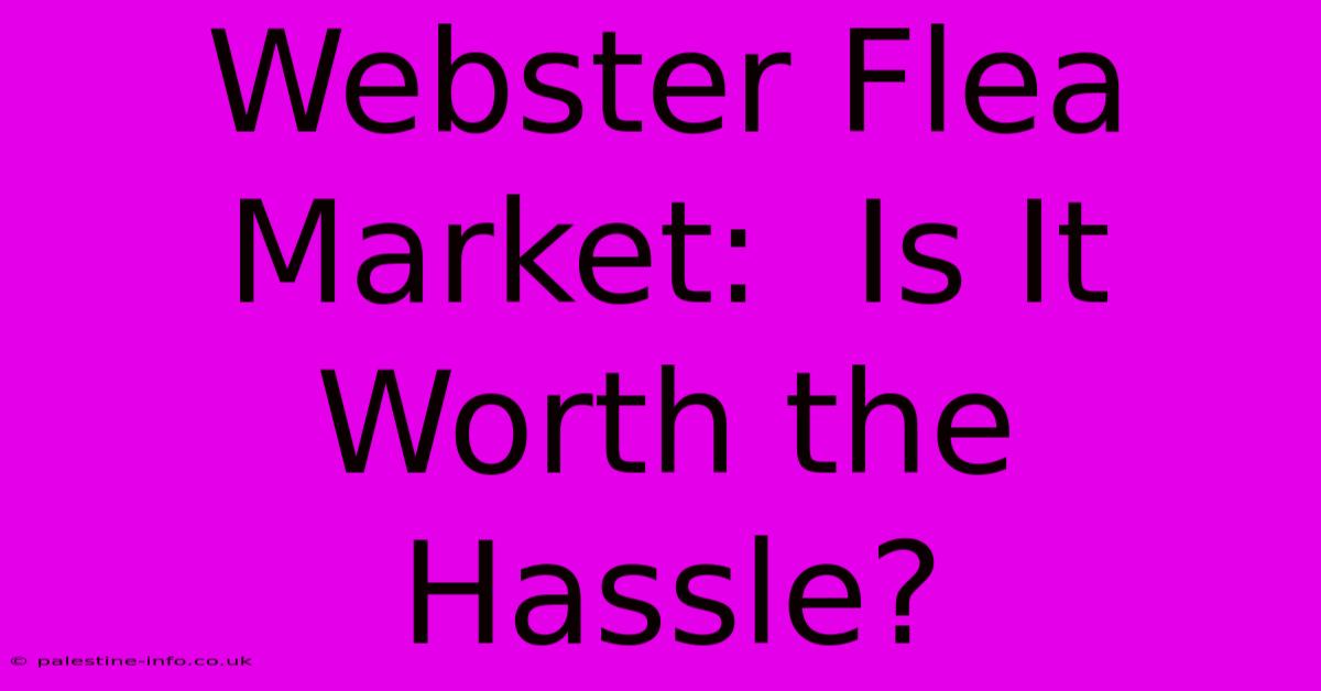 Webster Flea Market:  Is It Worth The Hassle?