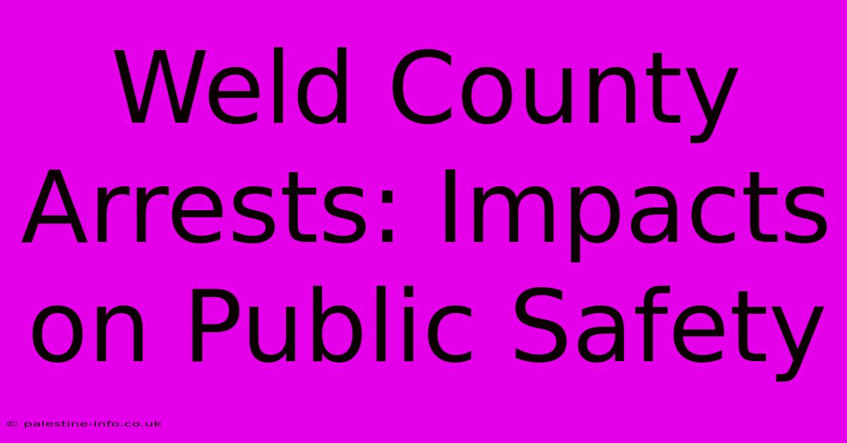 Weld County Arrests: Impacts On Public Safety