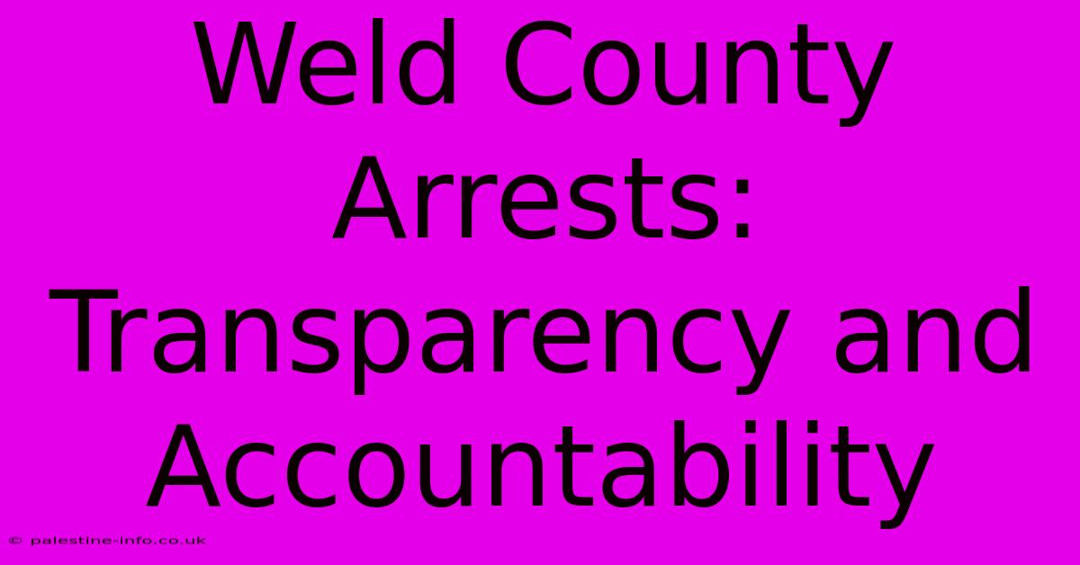 Weld County Arrests: Transparency And Accountability