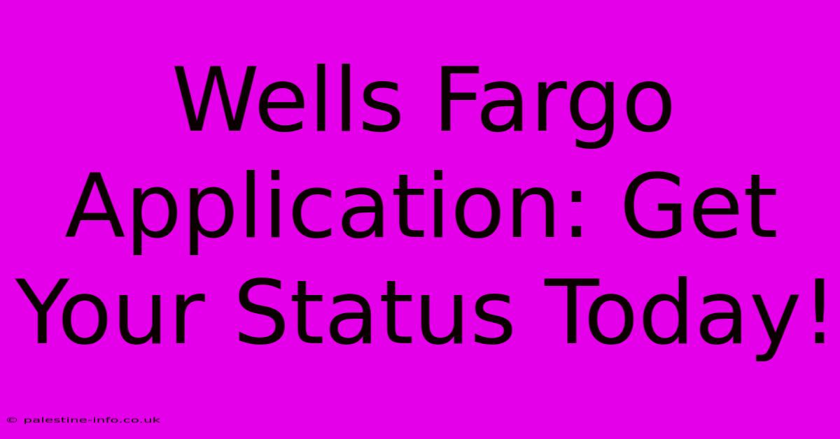 Wells Fargo Application: Get Your Status Today!