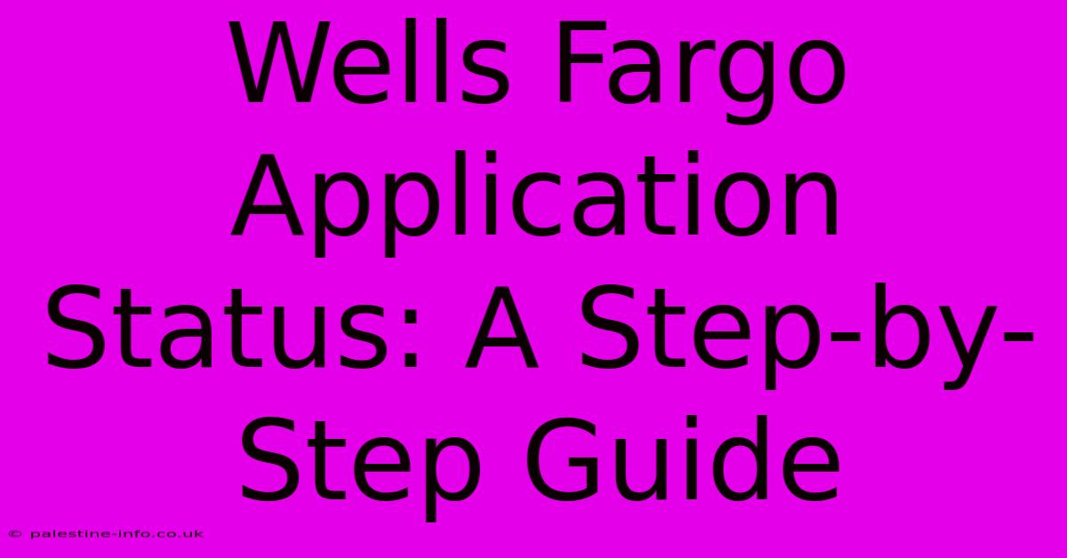 Wells Fargo Application Status: A Step-by-Step Guide