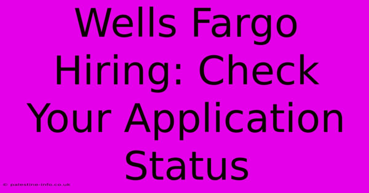 Wells Fargo Hiring: Check Your Application Status