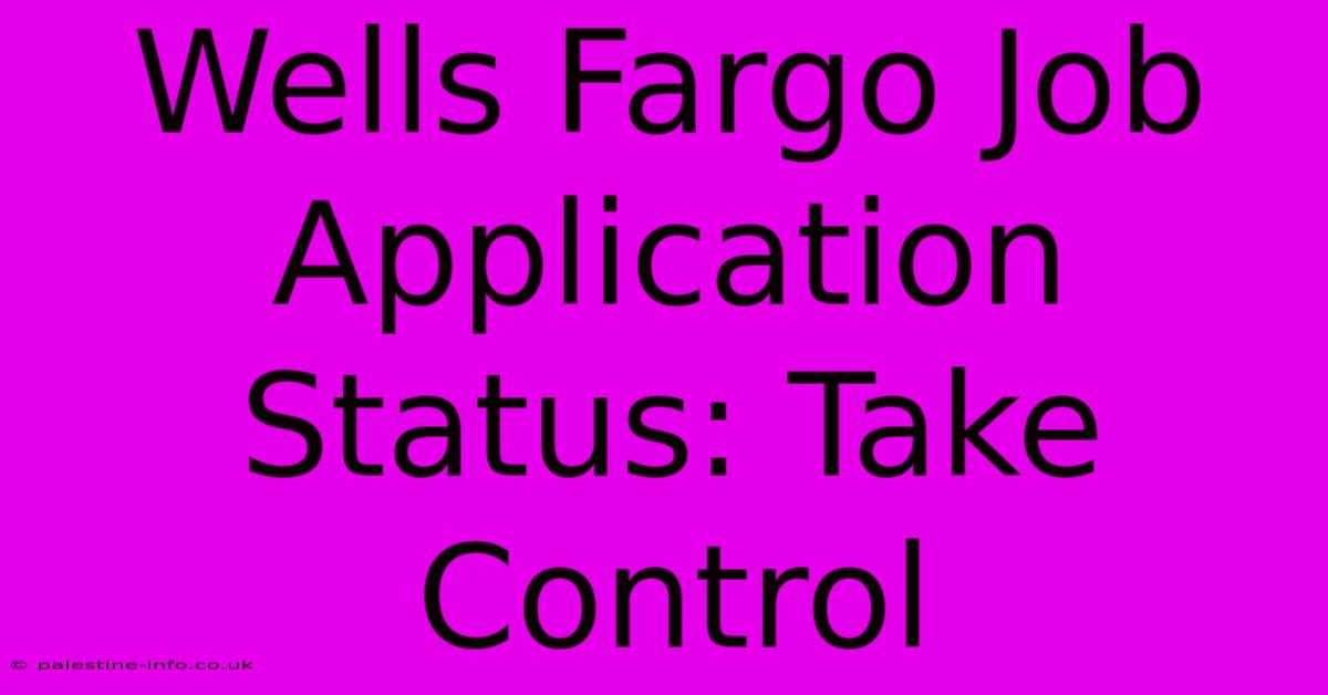 Wells Fargo Job Application Status: Take Control