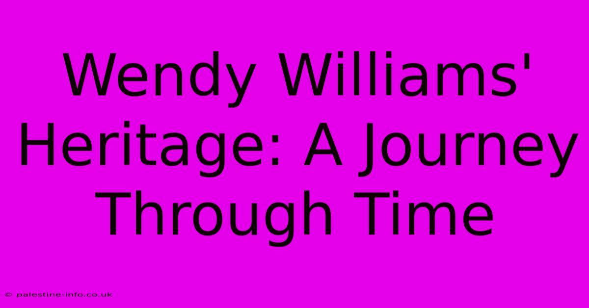 Wendy Williams' Heritage: A Journey Through Time