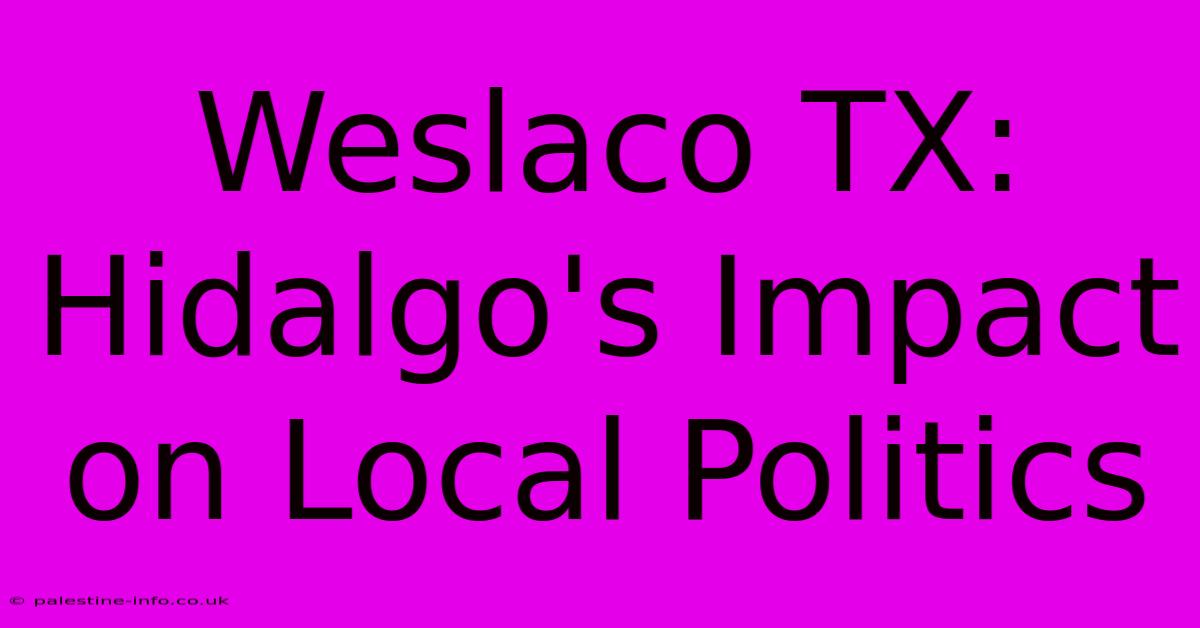 Weslaco TX: Hidalgo's Impact On Local Politics