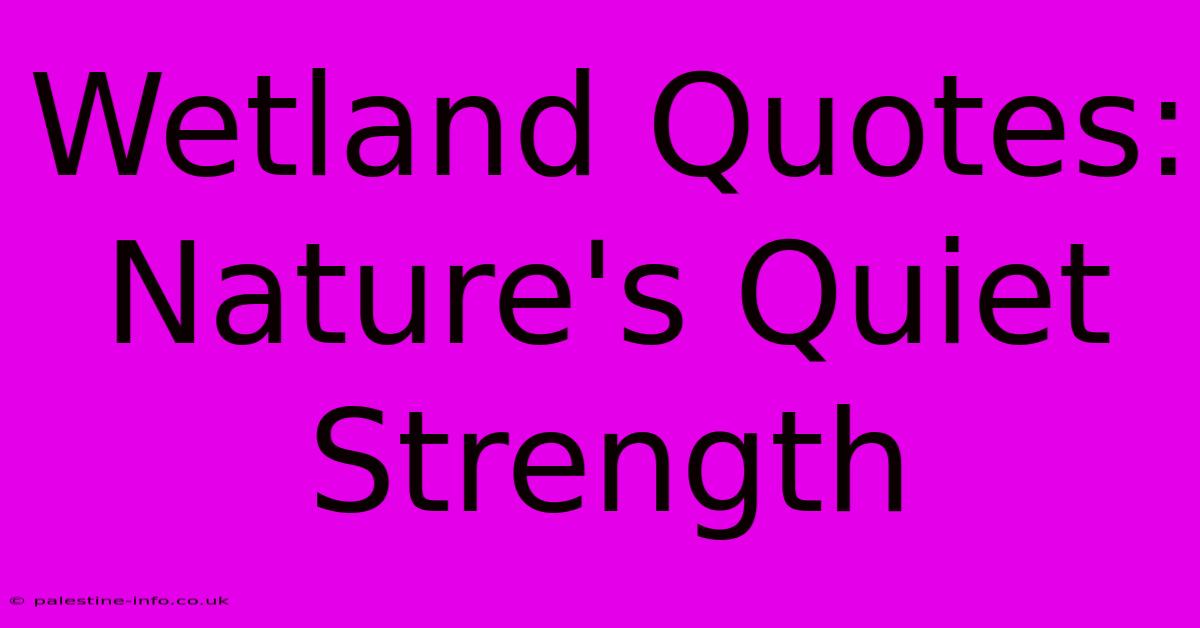 Wetland Quotes:  Nature's Quiet Strength