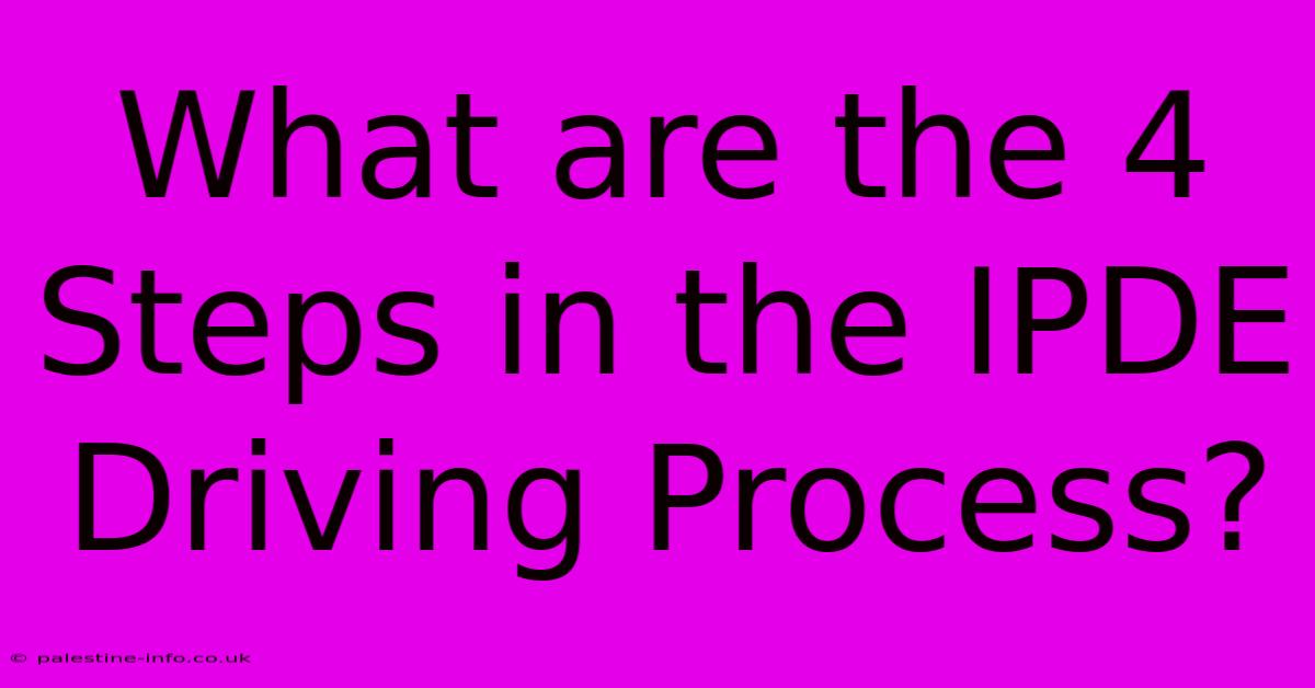 What Are The 4 Steps In The IPDE Driving Process?