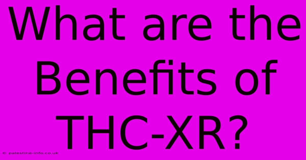 What Are The Benefits Of THC-XR?