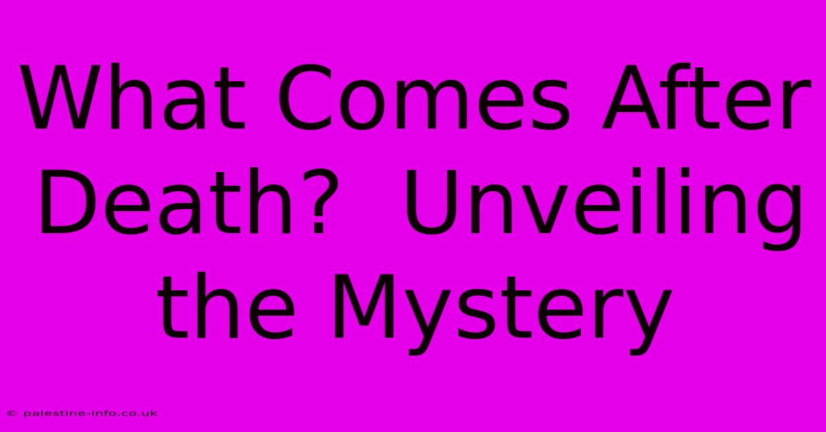 What Comes After Death?  Unveiling The Mystery