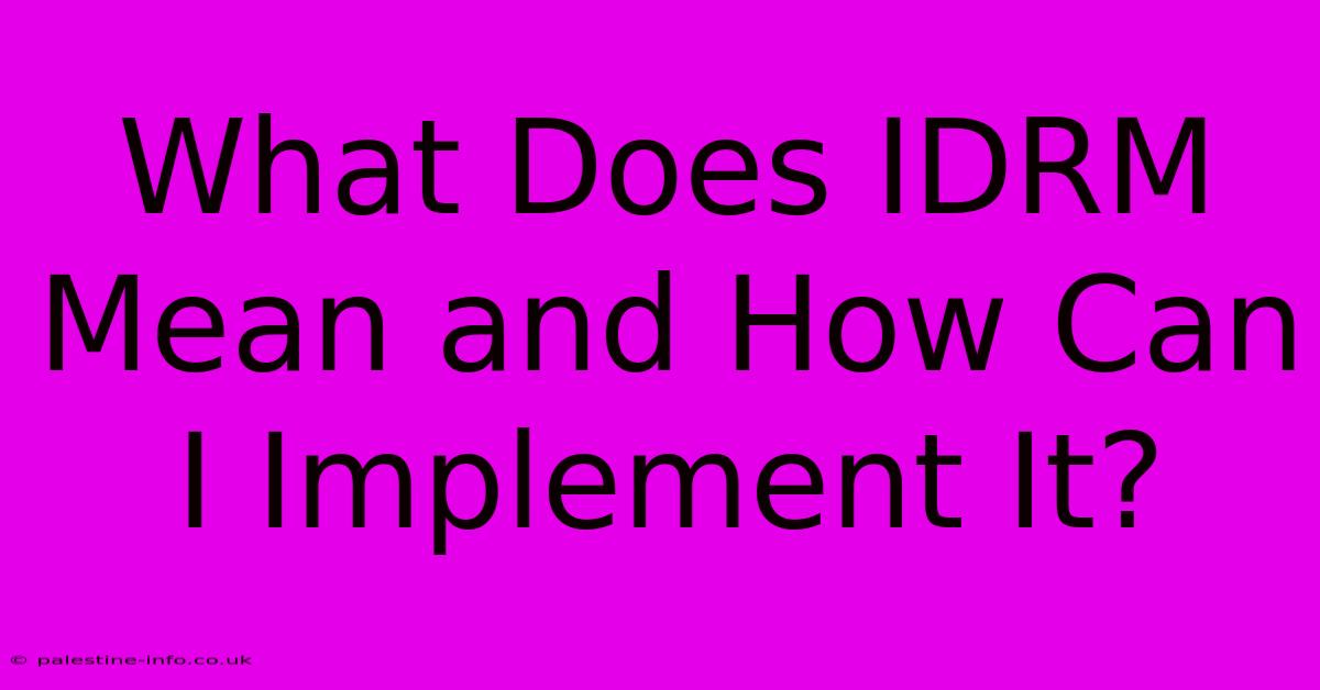 What Does IDRM Mean And How Can I Implement It?