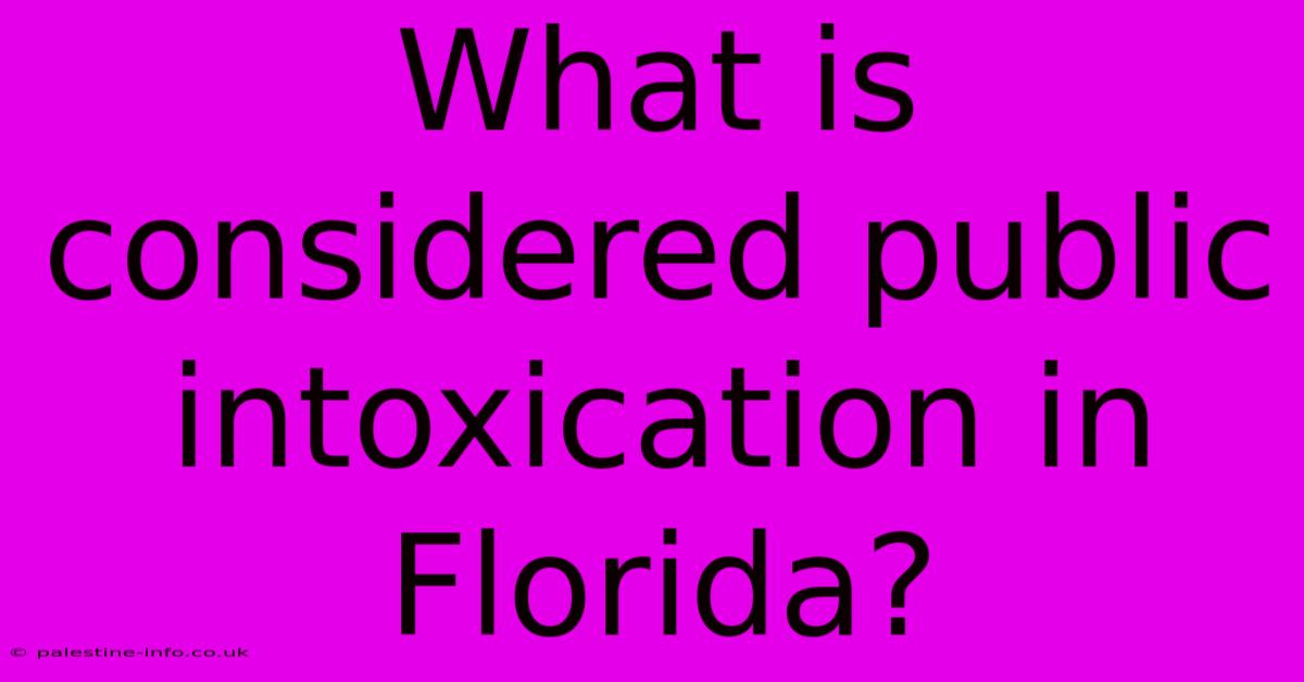 What Is Considered Public Intoxication In Florida?