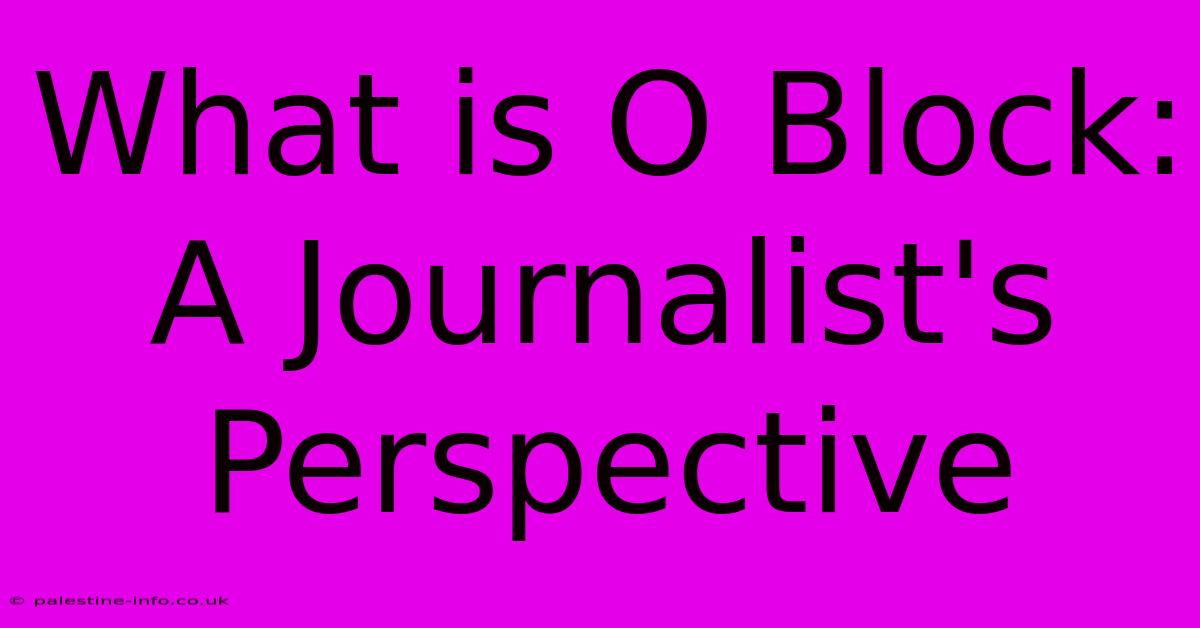 What Is O Block: A Journalist's Perspective