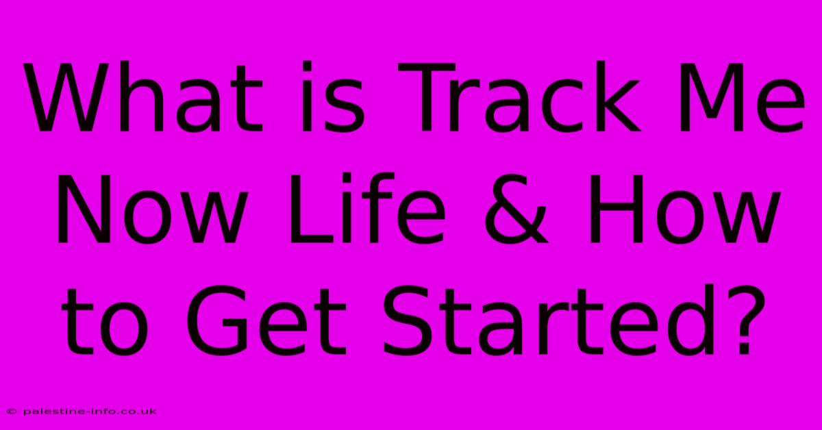 What Is Track Me Now Life & How To Get Started?