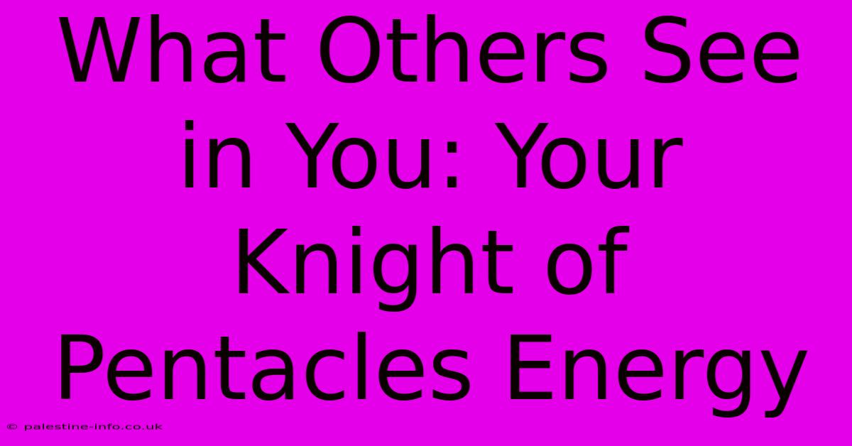 What Others See In You: Your Knight Of Pentacles Energy