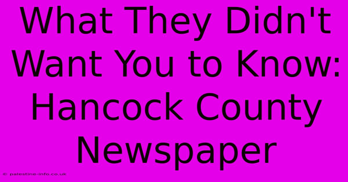 What They Didn't Want You To Know: Hancock County Newspaper