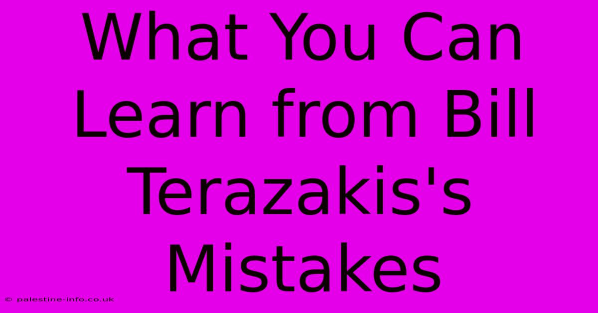 What You Can Learn From Bill Terazakis's Mistakes