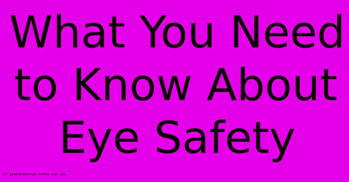 What You Need To Know About Eye Safety